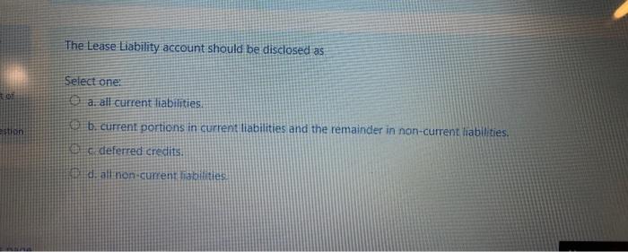 Solved The Lease Liability account should be disclosed as | Chegg.com