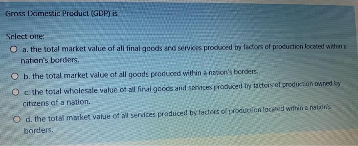 Solved Gross Domestic Product (GDP) is Select one: O a. the | Chegg.com