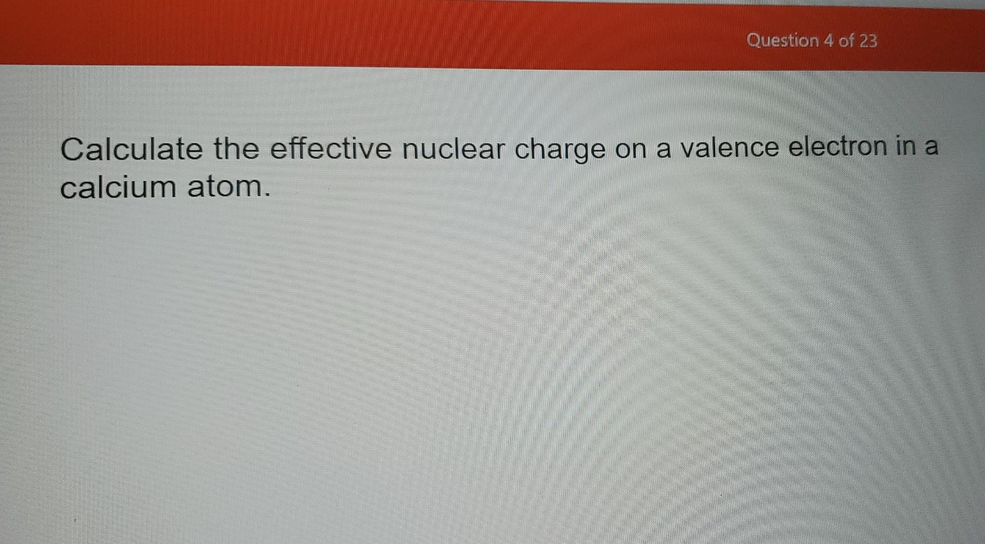 Solved Question 4 of 23 Calculate the effective nuclear | Chegg.com