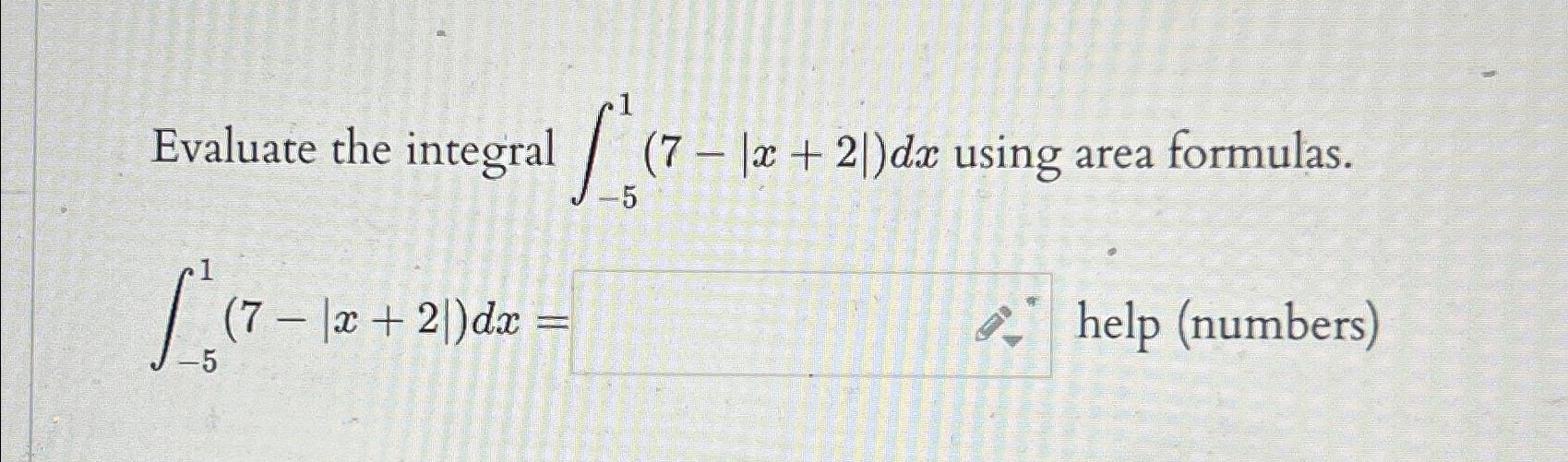 Solved Evaluate the integral ∫-51(7-|x+2|)dx ﻿using area | Chegg.com