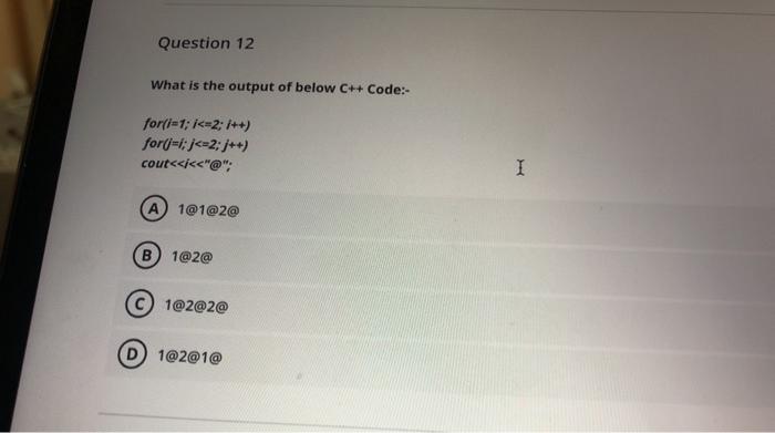 Solved Question 12 What is the output of below C++ Code:- | Chegg.com