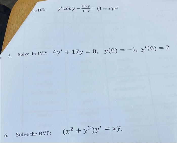 the DE: \( \quad y^{\prime} \cos y-\frac{\sin y}{1+x}=(1+x) e^{x} \) 5. Solve the IVP: \( 4 y^{\prime}+17 y=0, \quad y(0)=-1,