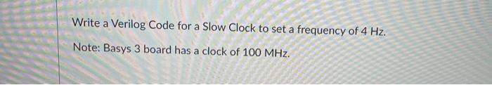 Solved Write a Verilog Code for a Slow Clock to set a | Chegg.com