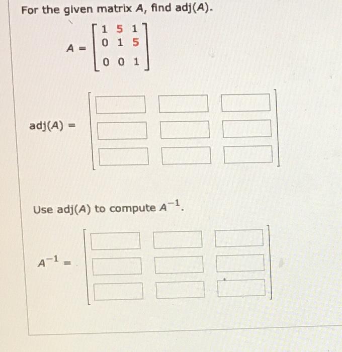 Solved For the given matrix A, find adj(A). 1 5 1 0 1 5 A = | Chegg.com