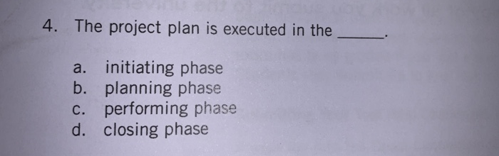 Solved 4. The project plan is executed in the a. initiating | Chegg.com