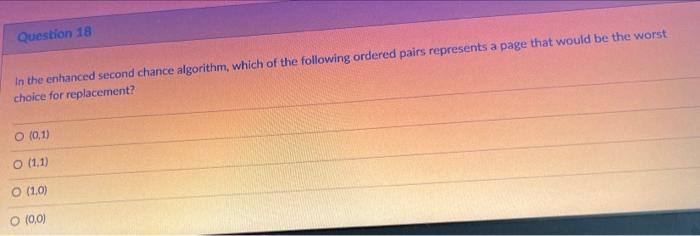 Solved Question 18 In the enhanced second chance algorithm, | Chegg.com