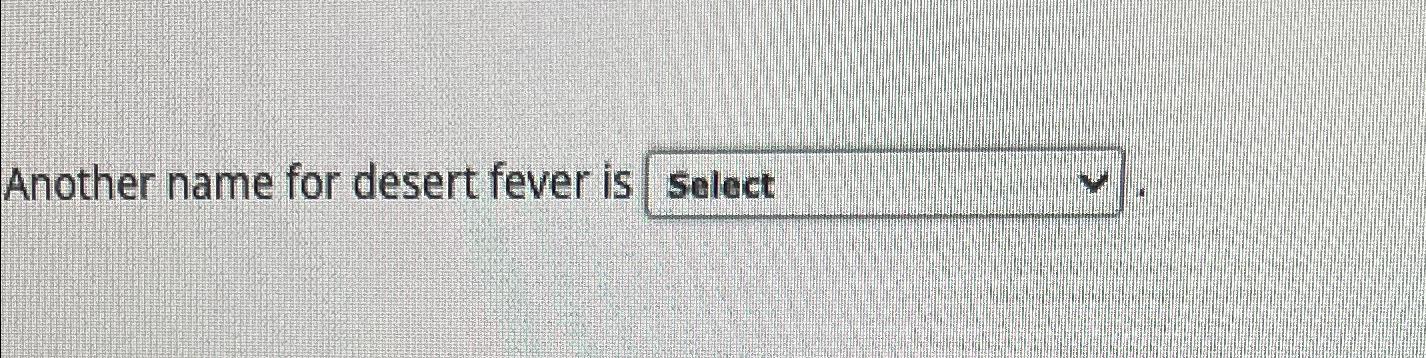 solved-another-name-for-desert-fever-is-chegg