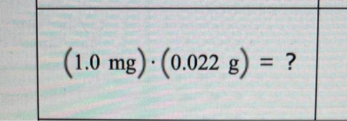 \( (1.0 \mathrm{mg}) \cdot(0.022 \mathrm{~g})=? \)