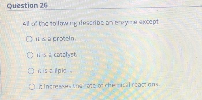 Solved Question 26 All of the following describe an enzyme | Chegg.com