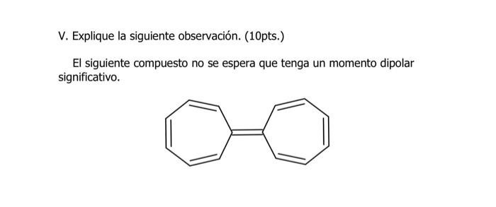 V. Explique la siguiente observación. (10pts.) El siguiente compuesto no se espera que tenga un momento dipolar significativo