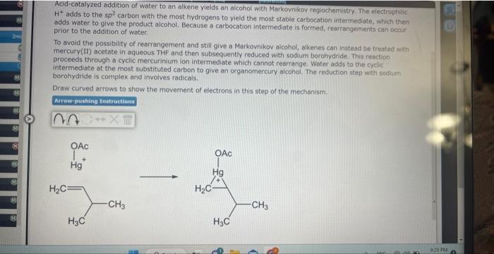 Acid-catalyzed addition of water to an alkene yields an aicohol with Markovnikoy regiochernistry. The electrophilic: \( \math