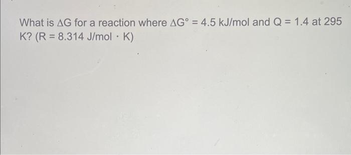 Solved What is ΔG for a reaction where ΔG∘=4.5 kJ/mol and | Chegg.com