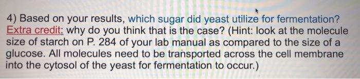 4) Based on your results, which sugar did yeast utilize for fermentation? Extra credit: why do you think that is the case? (H