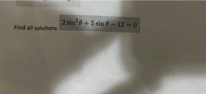 2 sin?@ + 5 sin 0 - 12 = 0 Find all solutions