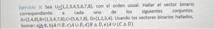 Ejercicio 3: Sea \( U=\{1,2,3,4,5,6,7,8\} \), con el orden usual. Hallar el vector binario correspondiente a cada uno de los