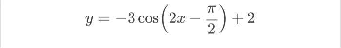 Solved y=−3cos(2x−2π)+2 | Chegg.com