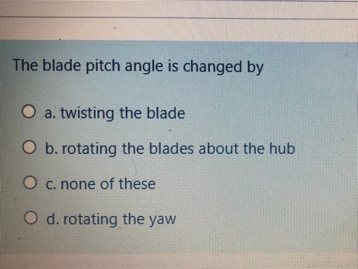 Solved The blade pitch angle is changed by O a. twisting the | Chegg.com