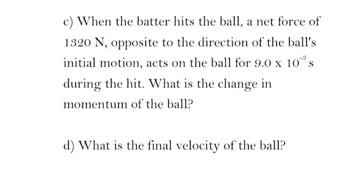 Solved -S c) When the batter hits the ball, a net force of | Chegg.com