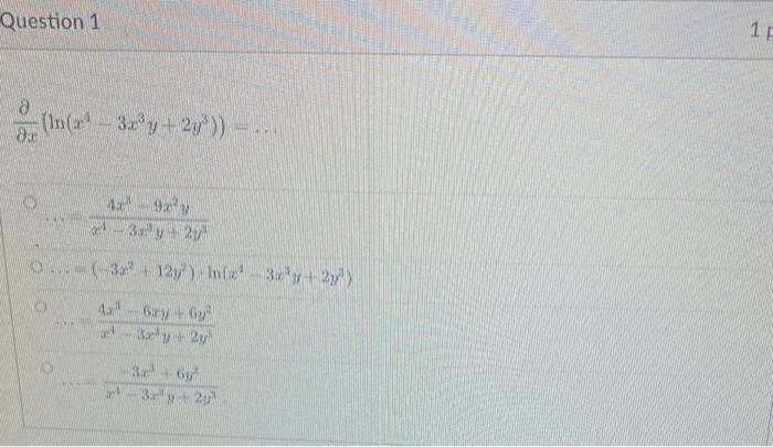 \( \frac{\partial}{\partial x}\left(\ln \left(x^{4}-3 x^{3} y+2 y^{3}\right)\right)=\ldots \) \( =x+\frac{4 x^{4}-9 x^{2} y}{