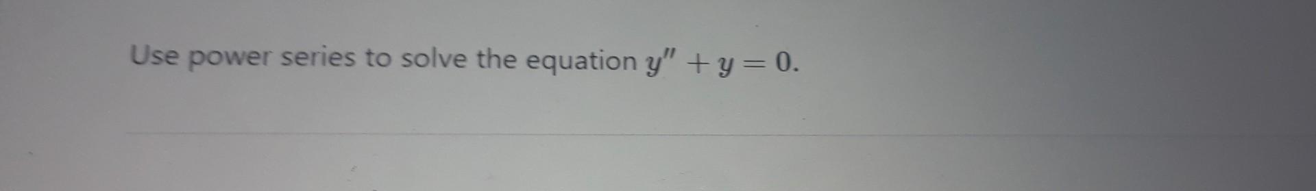 Solved Use power series to solve the equation y′′+y=0. | Chegg.com