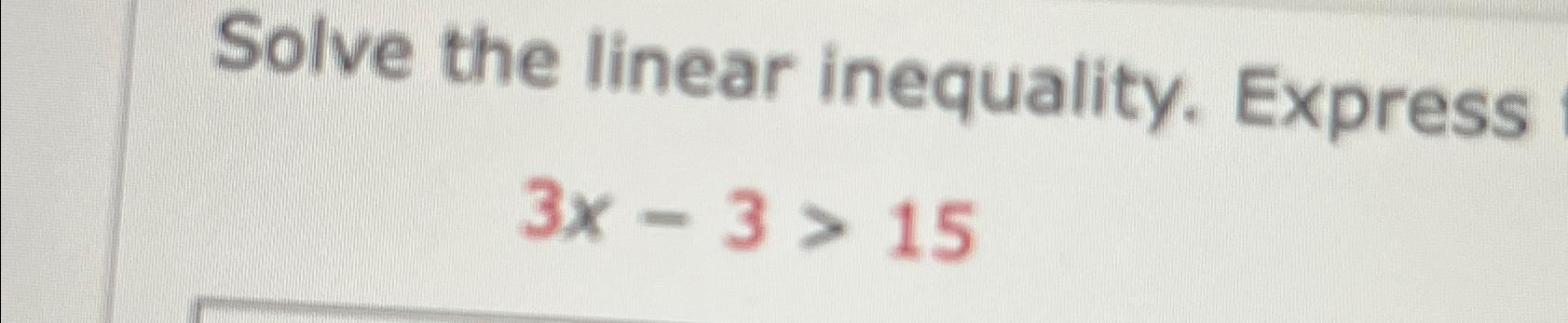 Solved Solve The Linear Inequality Express3x 3 15 Chegg