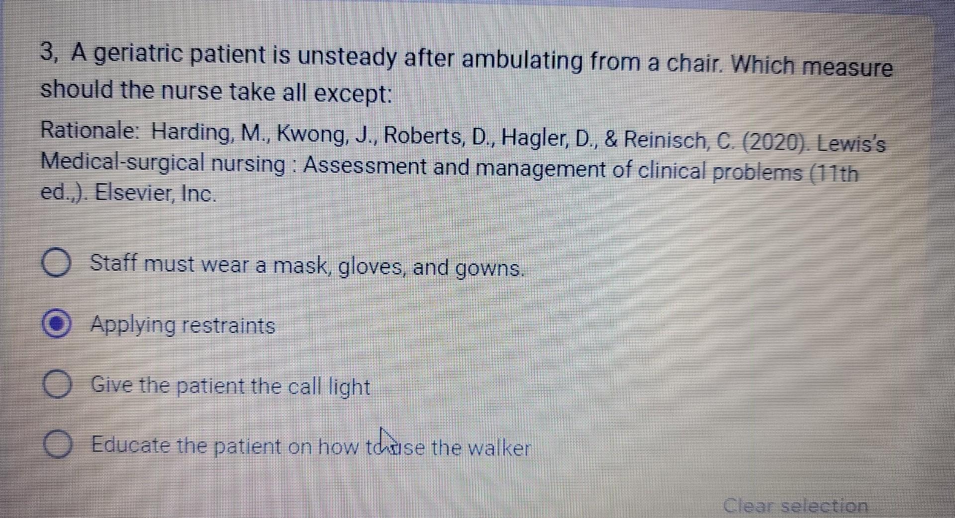 3, A geriatric patient is unsteady after ambulating from a chair. Which measure should the nurse take all except:

Rationale: