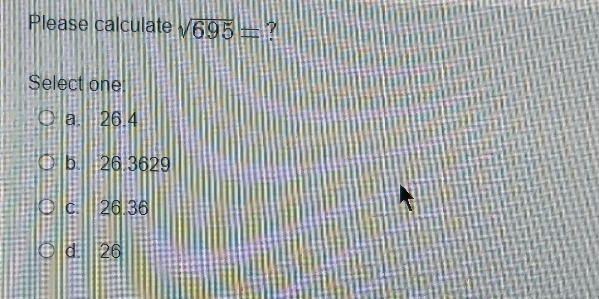 Solved Please calculate 695=? Select one: a. 26.4 b. 26.3629 | Chegg.com
