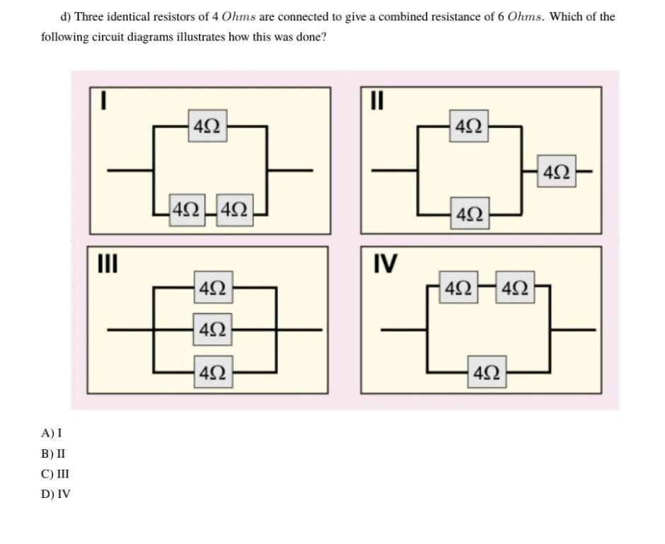 Solved d) Three identical resistors of 4Ohms are connected