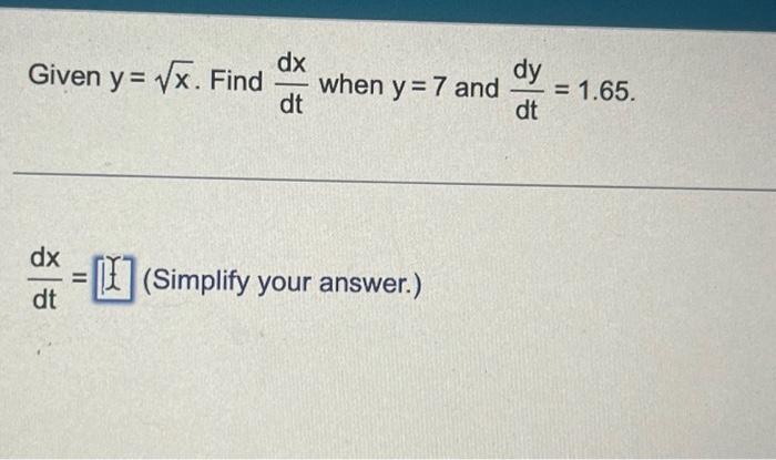 Solved Given y = √x. Find dx dt = dx dt when y = 7 and | Chegg.com