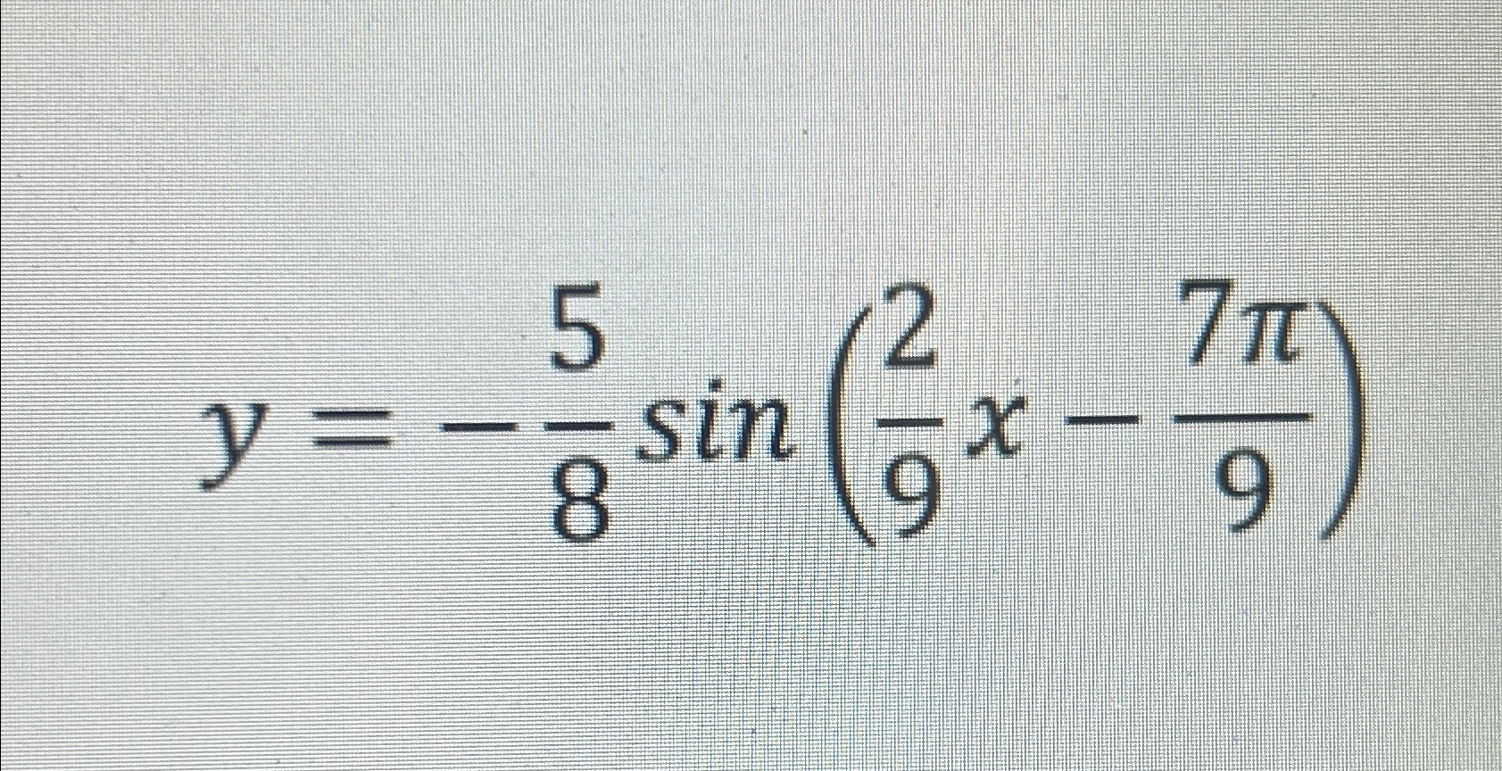 Solved Steps for y=-58sin(29x-7π9) | Chegg.com
