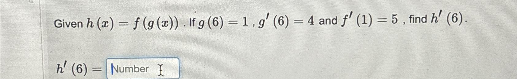 Solved Given H(x)=f(g(x)). ﻿If G(6)=1,g'(6)=4 ﻿and F'(1)=5, | Chegg.com