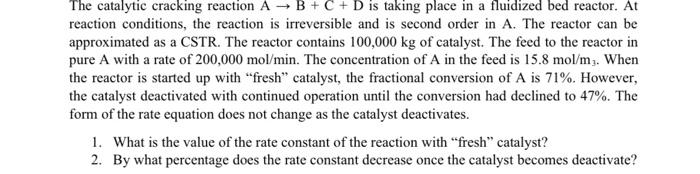 The catalytic cracking reaction \( \mathrm{A} \rightarrow \mathrm{B}+\mathrm{C}+\mathrm{D} \) is taking place in a fluidized 