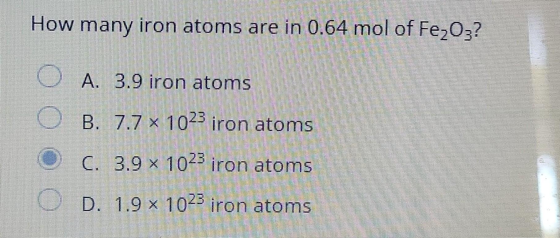 Solved How many iron atoms are in 0.64 mol of Fe2O3 ? A. 3.9 | Chegg.com