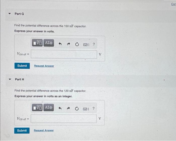 ? Part G
Find the potential difference across the 150 nF capacitor.
Express your answer in volts.
195] ???
V150 nF =
Submit
P