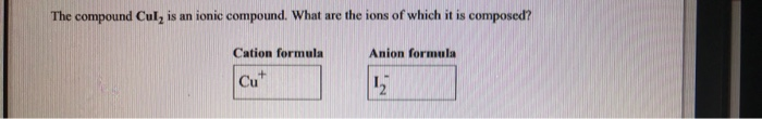 Cul Compound Visual Example Solved The compound Cul, is an ionic compound. What are the | Chegg.com