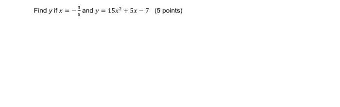 Find y if x = -and y = 15x² + 5x-7 (5 points)