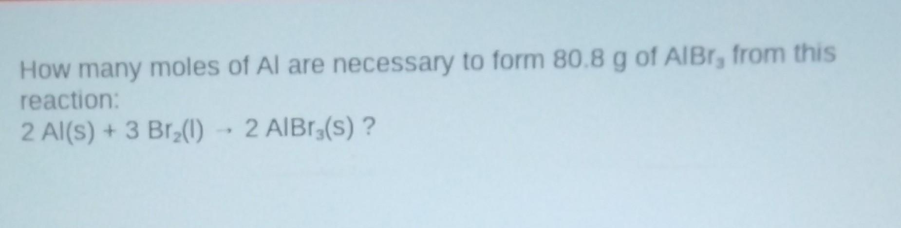 Solved How many moles of Al are necessary to form 80.8 g of | Chegg.com