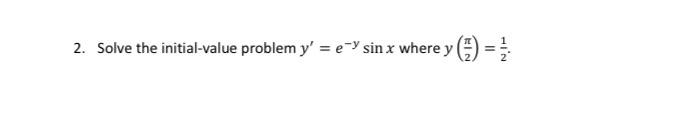 2. Solve the initial-value problem y = ey sin x where y()= 11 HIN