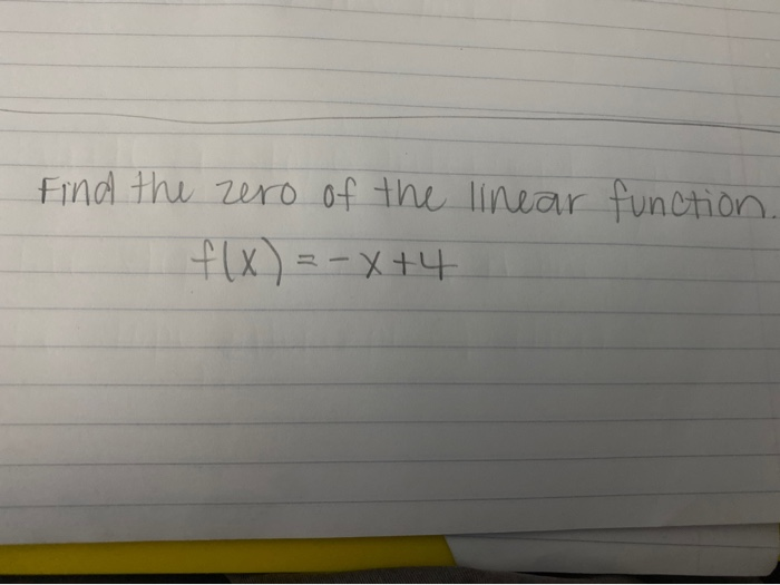 Solved Find the zero of the linear function f(x) =-x+4 | Chegg.com