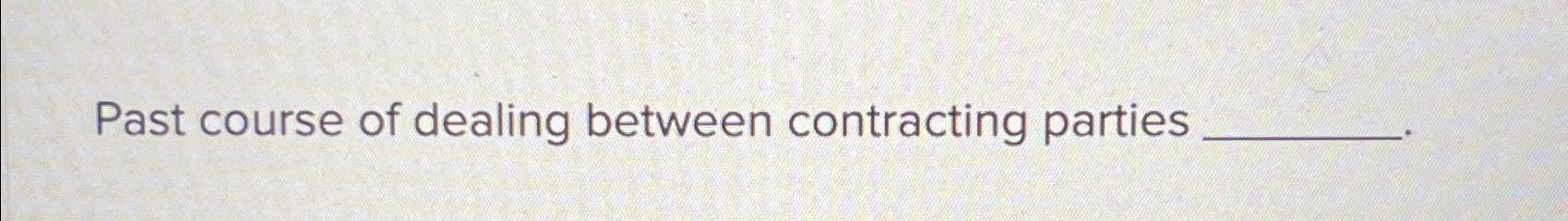Solved Past course of dealing between contracting parties | Chegg.com