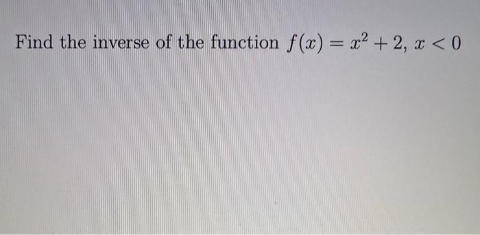Solved Find the inverse of the function f(x) = x2 + 2, x