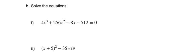 Solved b. Solve the equations: i) 4x3 + 256x2 - 8x - 512 = 0 | Chegg.com