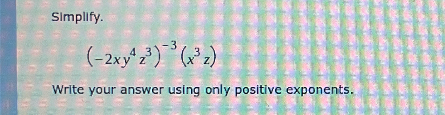 Solved SImplify.(-2xy4z3)-3(x3z)Write your answer using only | Chegg.com