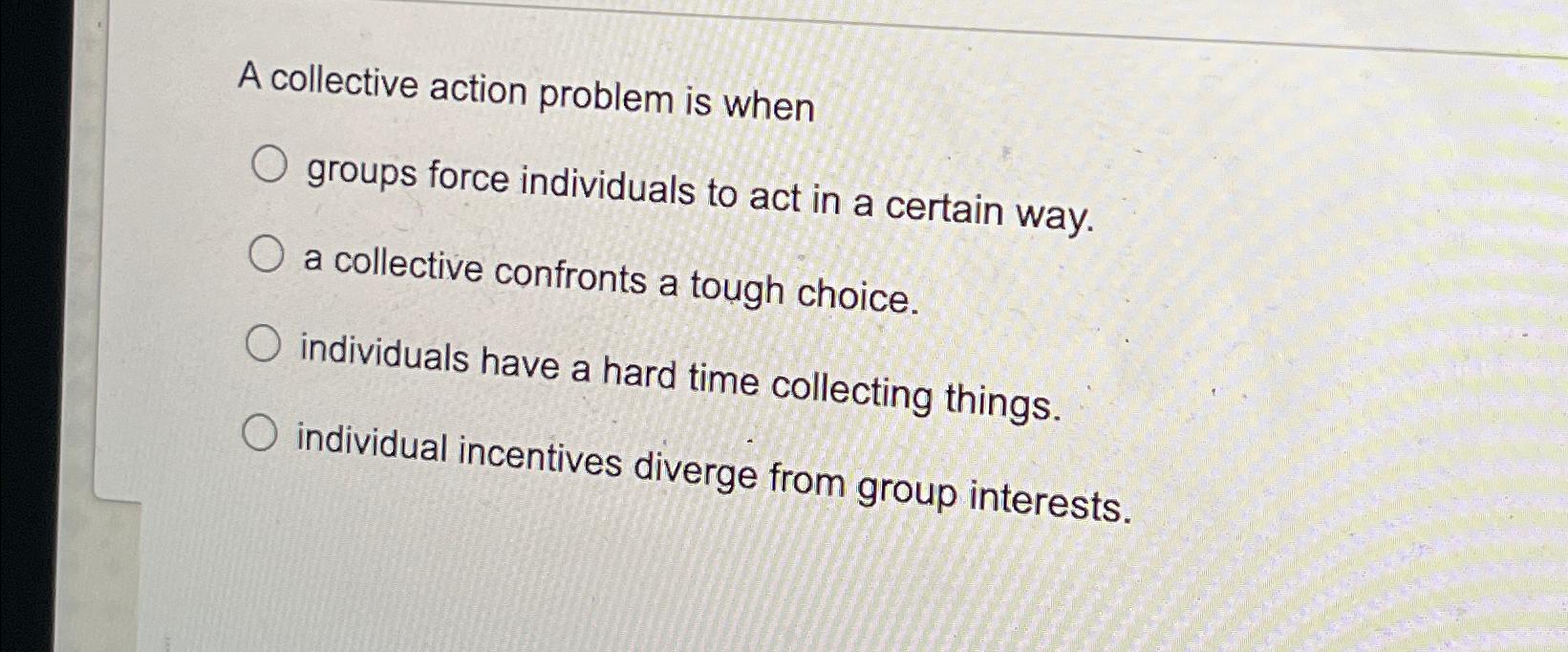 Solved A collective action problem is whengroups force