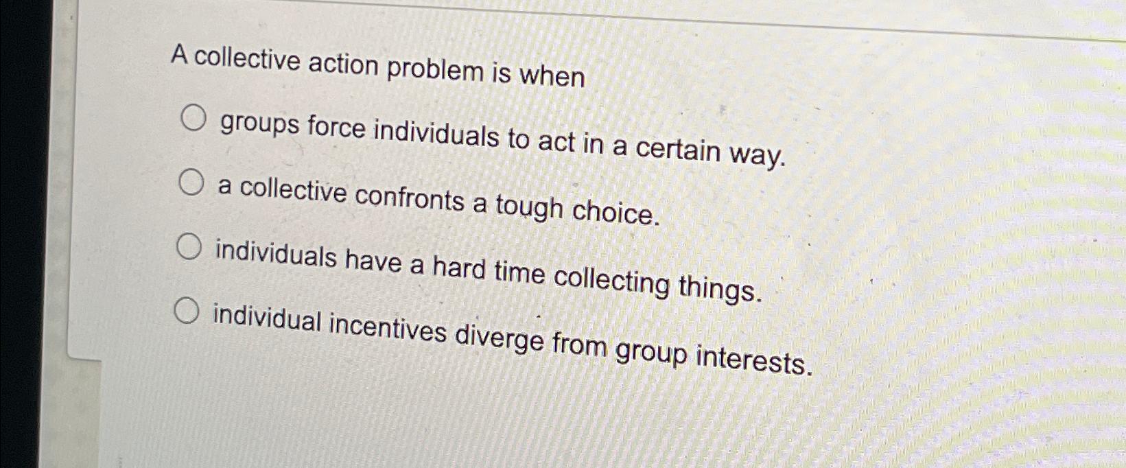 Solved A Collective Action Problem Is Whengroups Force | Chegg.com