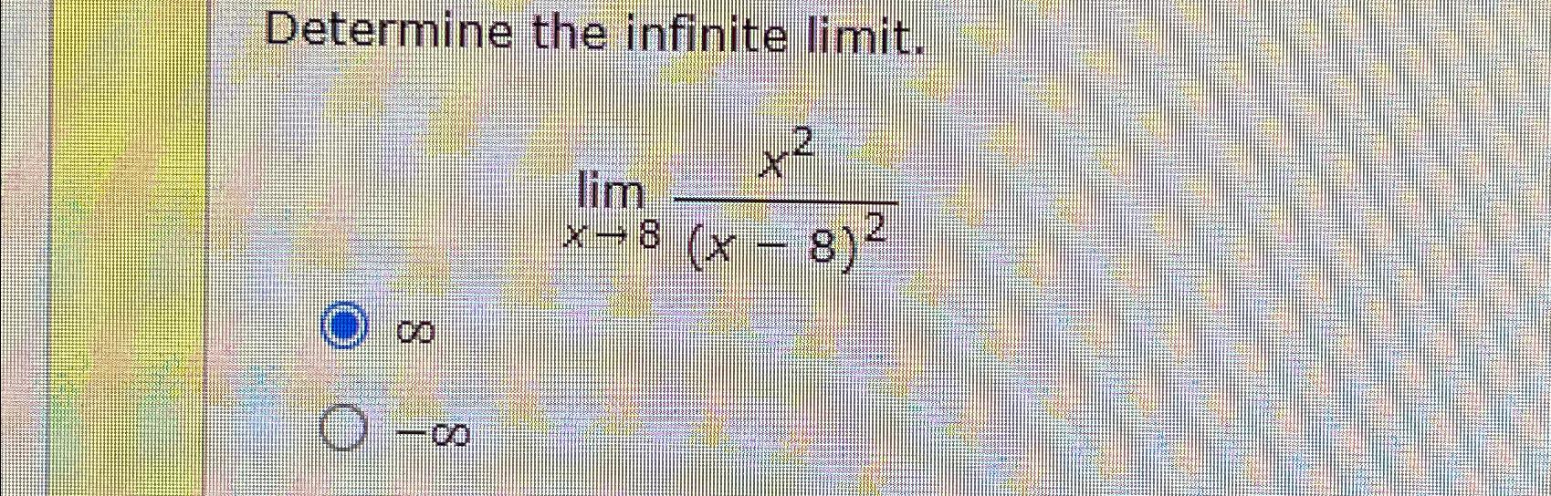 Solved Determine The Infinite Limit Limx→8x2 X 8 2∞ ∞