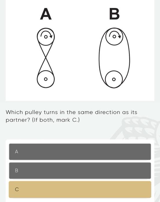 Which pulley turns in the same direction as its partner? (If both, mark C.)