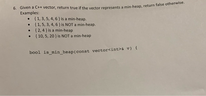 rue if the vector represents a min-heap, return false otherwise. 6. Given a C++ vector, return true if the vector represents
