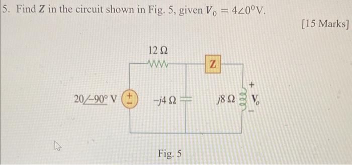 Solved 5. Find Z in the circuit shown in Fig. 5, given | Chegg.com
