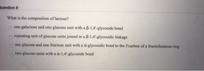 Solved Question 8 What Is The Composition Of Lactose One Chegg Com